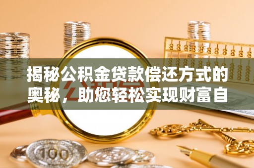 阿鲁科尔沁旗揭秘公积金贷款偿还方式的奥秘，助您轻松实现财富自由