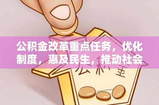 阿鲁科尔沁旗公积金改革重点任务，优化制度，惠及民生，推动社会公平发展