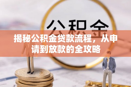 阿鲁科尔沁旗揭秘公积金贷款流程，从申请到放款的全攻略