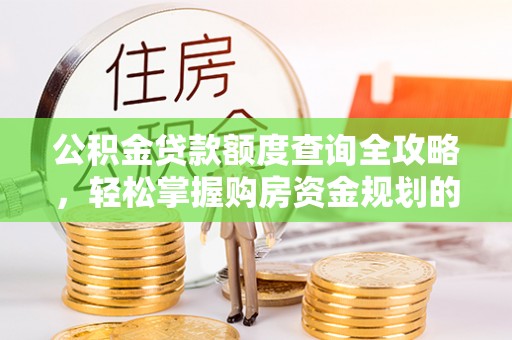 阿鲁科尔沁旗公积金贷款额度查询全攻略，轻松掌握购房资金规划的关键