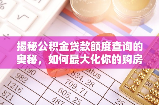 阿鲁科尔沁旗揭秘公积金贷款额度查询的奥秘，如何最大化你的购房资金