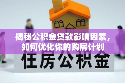 阿鲁科尔沁旗揭秘公积金贷款影响因素，如何优化你的购房计划