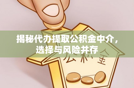 阿鲁科尔沁旗揭秘代办提取公积金中介，选择与风险并存