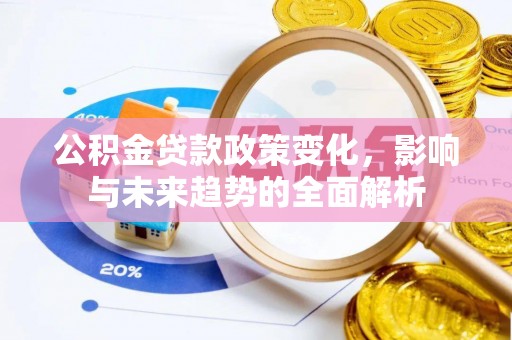 阿鲁科尔沁旗公积金贷款政策变化，影响与未来趋势的全面解析