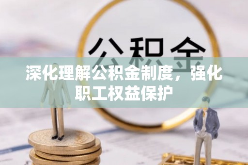 阿鲁科尔沁旗深化理解公积金制度，强化职工权益保护