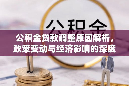 阿鲁科尔沁旗公积金贷款调整原因解析，政策变动与经济影响的深度探讨