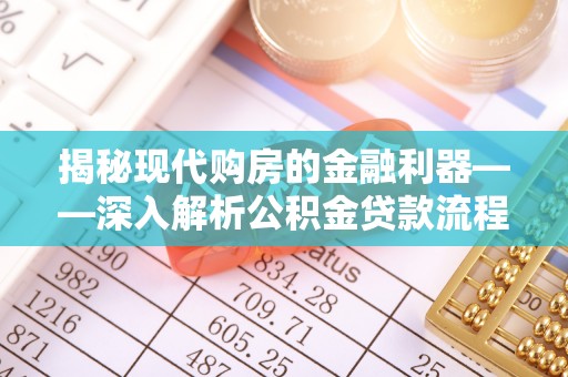 阿鲁科尔沁旗揭秘现代购房的金融利器——深入解析公积金贷款流程