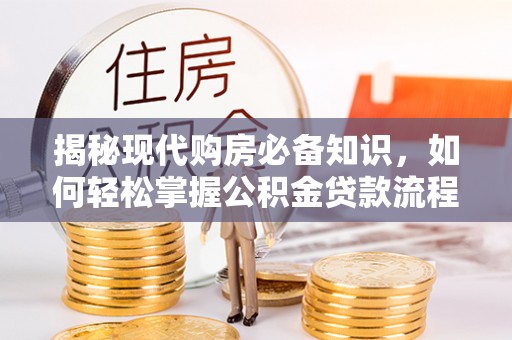 阿鲁科尔沁旗揭秘现代购房必备知识，如何轻松掌握公积金贷款流程