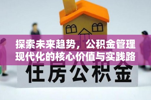 阿鲁科尔沁旗探索未来趋势，公积金管理现代化的核心价值与实践路径