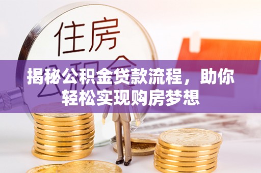 阿鲁科尔沁旗揭秘公积金贷款流程，助你轻松实现购房梦想