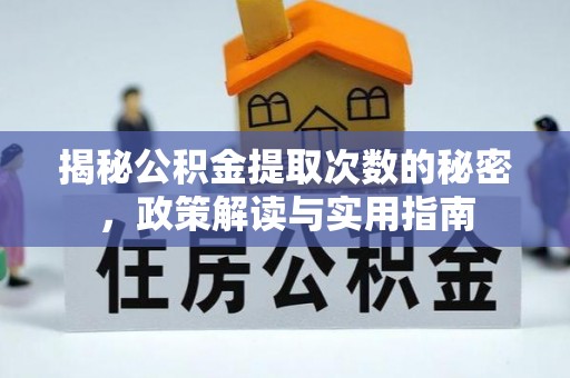 阿鲁科尔沁旗揭秘公积金提取次数的秘密，政策解读与实用指南