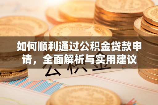 阿鲁科尔沁旗如何顺利通过公积金贷款申请，全面解析与实用建议