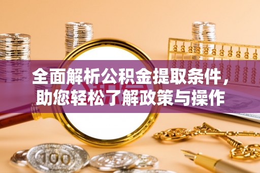 阿鲁科尔沁旗全面解析公积金提取条件，助您轻松了解政策与操作