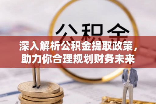 阿鲁科尔沁旗深入解析公积金提取政策，助力你合理规划财务未来