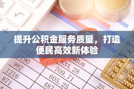 阿鲁科尔沁旗提升公积金服务质量，打造便民高效新体验