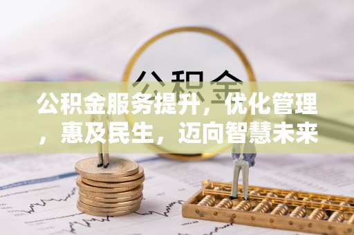 阿鲁科尔沁旗公积金服务提升，优化管理，惠及民生，迈向智慧未来