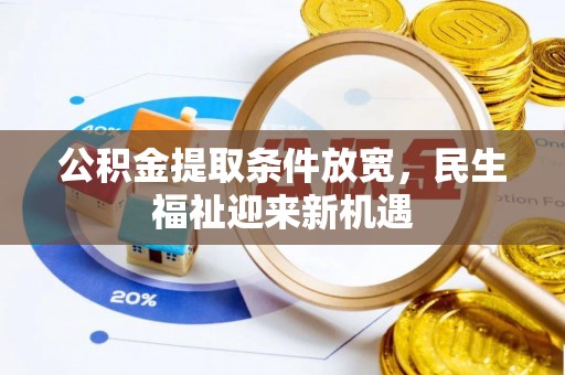 阿鲁科尔沁旗公积金提取条件放宽，民生福祉迎来新机遇