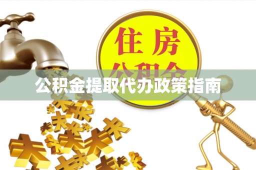 阿鲁科尔沁旗公积金提取代办政策指南