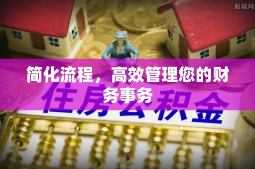 阿鲁科尔沁旗简化流程，高效管理您的财务事务