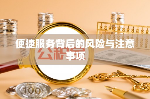 阿鲁科尔沁旗便捷服务背后的风险与注意事项