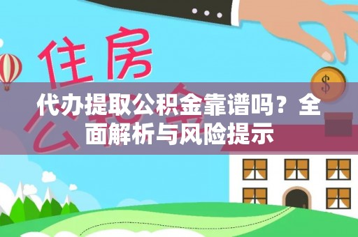 阿鲁科尔沁旗代办提取公积金靠谱吗？全面解析与风险提示